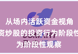 从场内活跃资金视角看配资炒股的投资行为阶段性观察